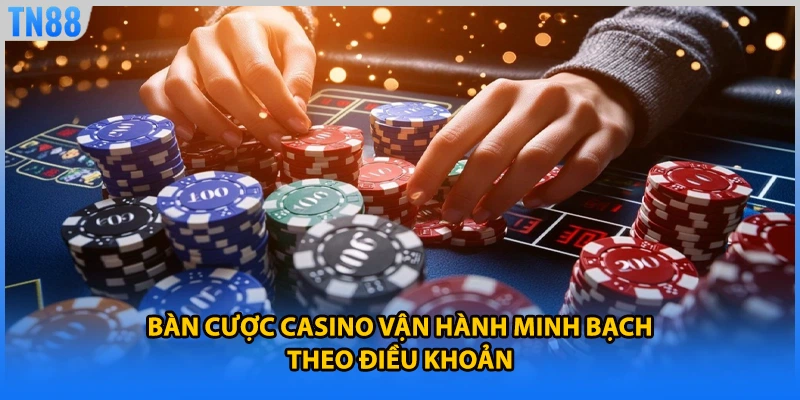 Bàn cược casino vận hành minh bạch theo điều khoản