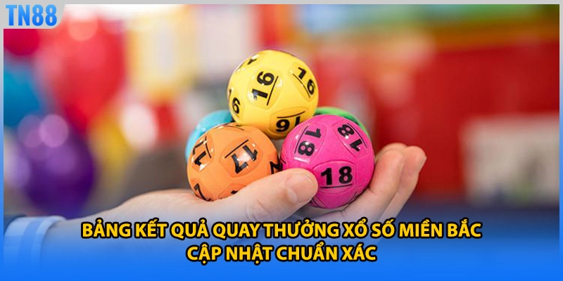 Bảng kết quả quay thưởng xổ số miền bắc cập nhật chuẩn xác