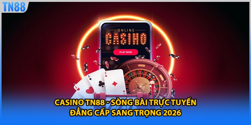 Casino TN88 - Sòng Bài Trực Tuyến Đẳng Cấp Sang Trọng 2026