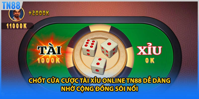 Chốt cửa cược tài xỉu online TN88 dễ dàng nhờ cộng đồng sôi nổi