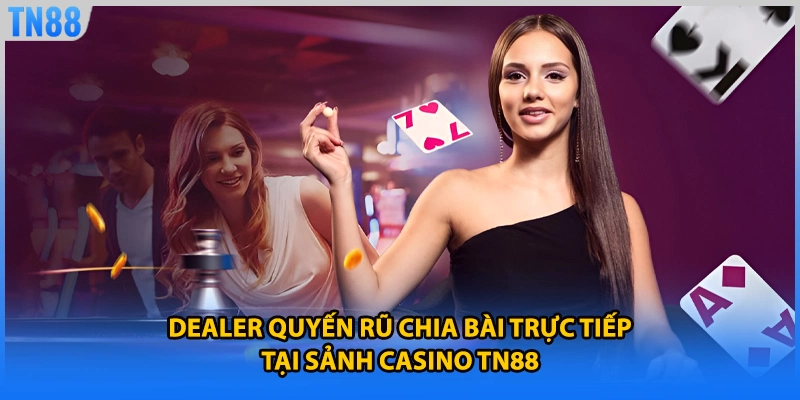 Dealer quyến rũ chia bài trực tiếp tại sảnh casino TN88