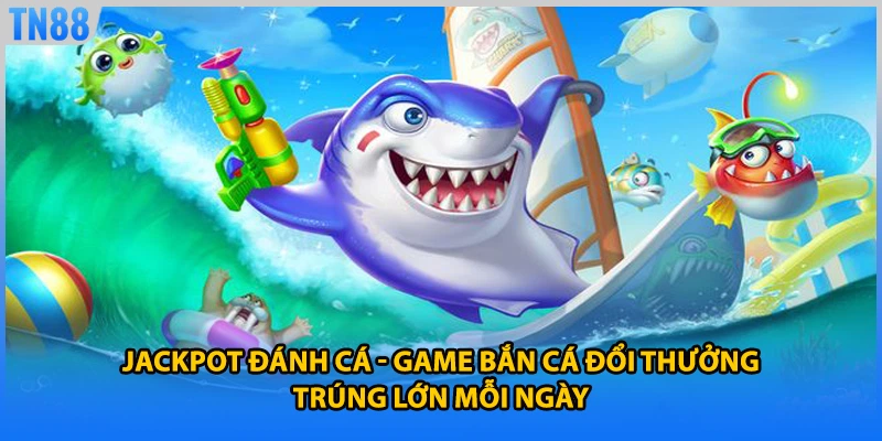 Jackpot Đánh Cá - Game Bắn Cá Đổi Thưởng Trúng Lớn Mỗi Ngày