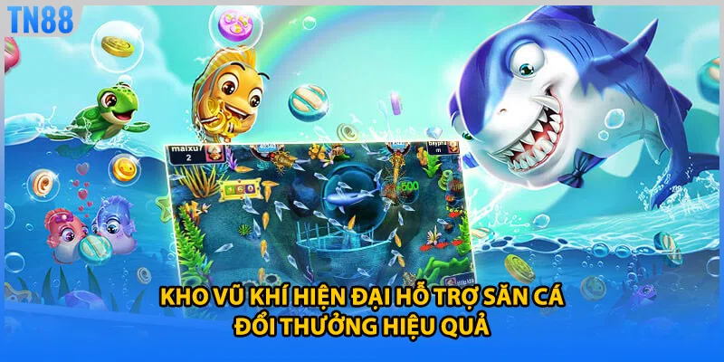 Kho vũ khí hiện đại hỗ trợ săn cá đổi thưởng hiệu quả