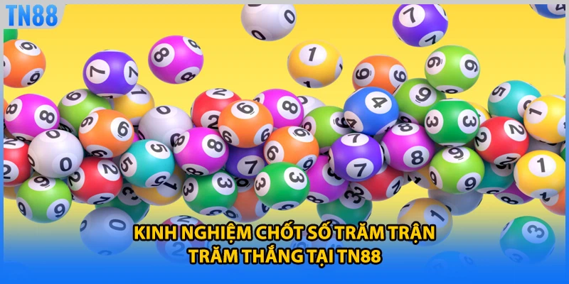 Kinh nghiệm chốt số trăm trận trăm thắng tại TN88