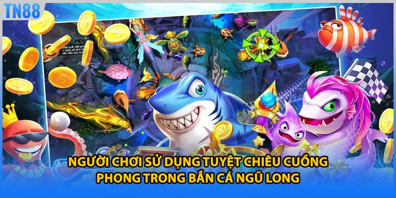 Người chơi sử dụng tuyệt chiêu cuồng phong trong bắn cá ngũ long