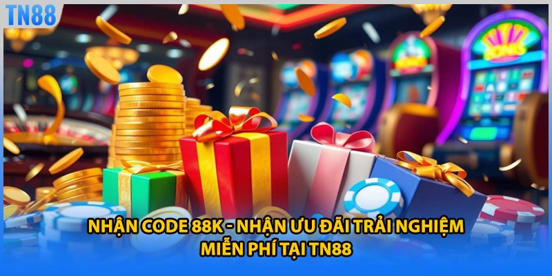 Nhận Code 88K - Nhận Ưu Đãi Trải Nghiệm Miễn Phí Tại TN88