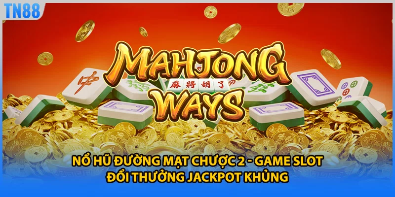 Nổ Hũ Đường Mạt Chược 2 - Game Slot Đổi Thưởng Jackpot Khủng