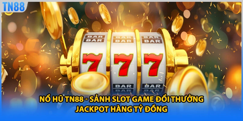 Nổ Hũ TN88 - Sảnh Slot Game Đổi Thưởng Jackpot Hàng Tỷ Đồng