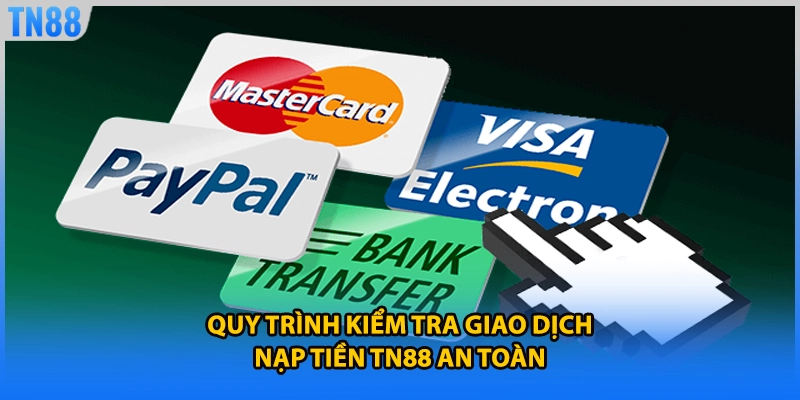 Quy trình kiểm tra giao dịch nạp tiền TN88 an toàn