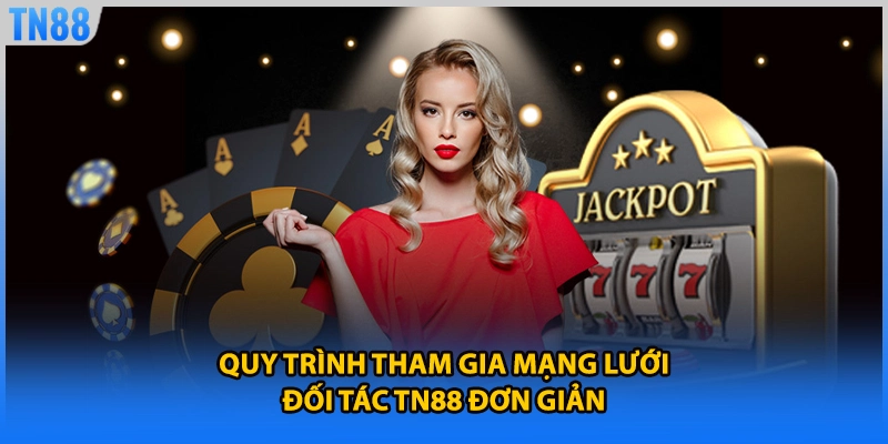 Quy trình tham gia mạng lưới đối tác TN88 đơn giản