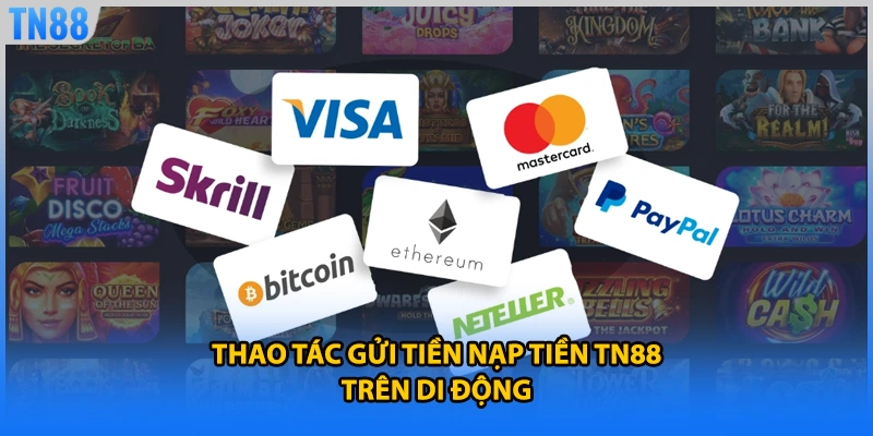 Thao tác gửi tiền nạp tiền TN88 trên di động