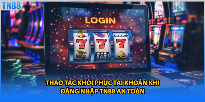 Thao tác khôi phục tài khoản khi đăng nhập TN88 an toàn