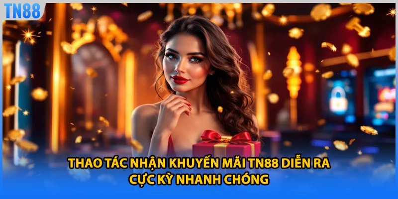 Thao tác nhận khuyến mãi TN88 diễn ra cực kỳ nhanh chóng