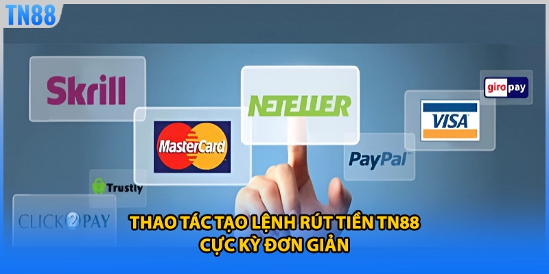 Thao tác tạo lệnh rút tiền TN88 cực kỳ đơn giản