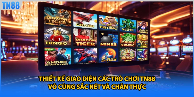 Thiết kế giao diện các trò chơi TN88 vô cùng sắc nét và chân thực