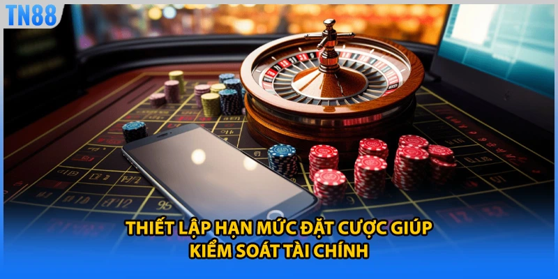 Thiết lập hạn mức đặt cược giúp kiểm soát tài chính