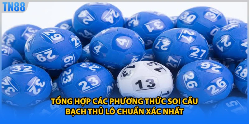 Tổng hợp các phương thức soi cầu bạch thủ lô chuẩn xác nhất